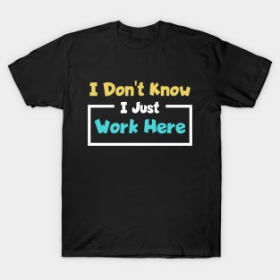 I Don't Know I Just Work Here Funny Saying T-Shirt